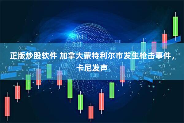 正版炒股软件 加拿大蒙特利尔市发生枪击事件，卡尼发声